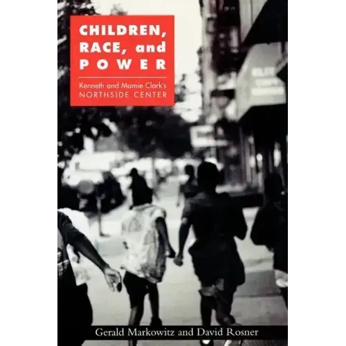 Children, Race, and Power: Kenneth and Mamie Clark's Northside Center - Paperback