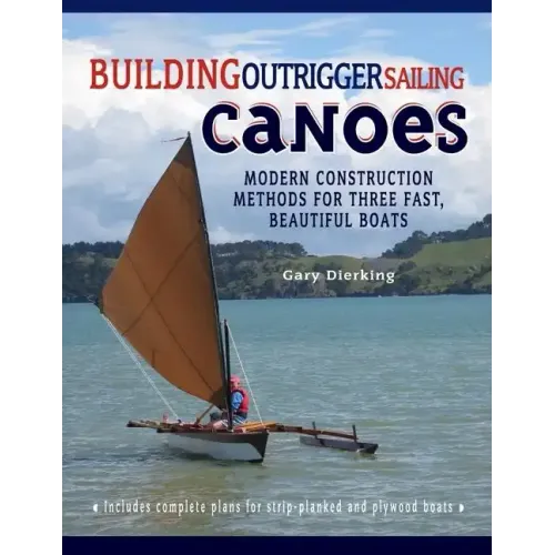 Building Outrigger Sailing Canoes: Modern Construction Methods for Three Fast, Beautiful Boats - Paperback
