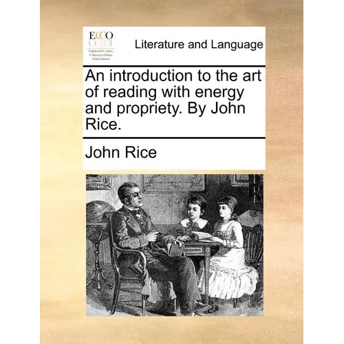 An Introduction to the Art of Reading with Energy and Propriety. by John Rice.
