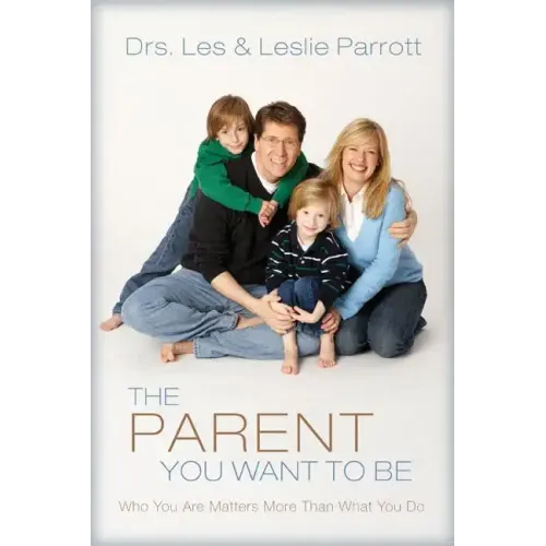 The Parent You Want to Be: Who You Are Matters More Than What You Do - Paperback