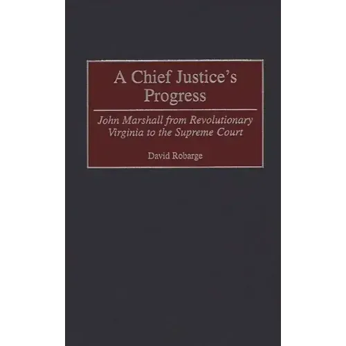 A Chief Justice's Progress: John Marshall from Revolutionary Virginia to the Supreme Court - Hardcover