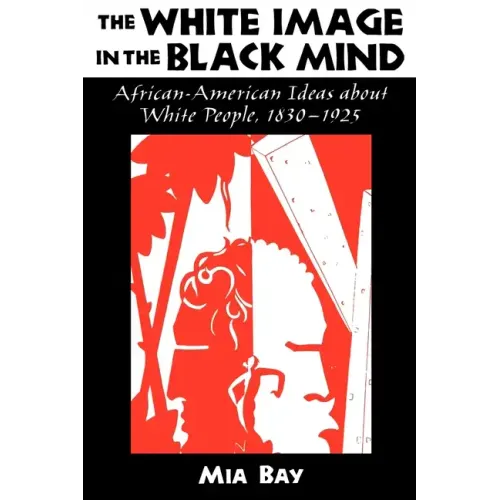 The White Image in the Black Mind: African-American Ideas about White People, 1830-1925 - Paperback