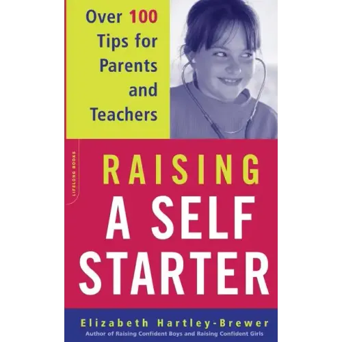 Raising a Self-Starter: Over 100 Tips for Parents and Teachers - Paperback