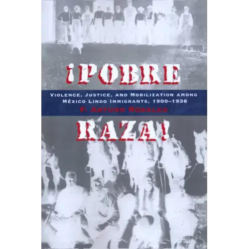 Pobre Raza!: Violence, Justice, and Mobilization Among México Lindo Immigrants, 1900-1936 - Paperback