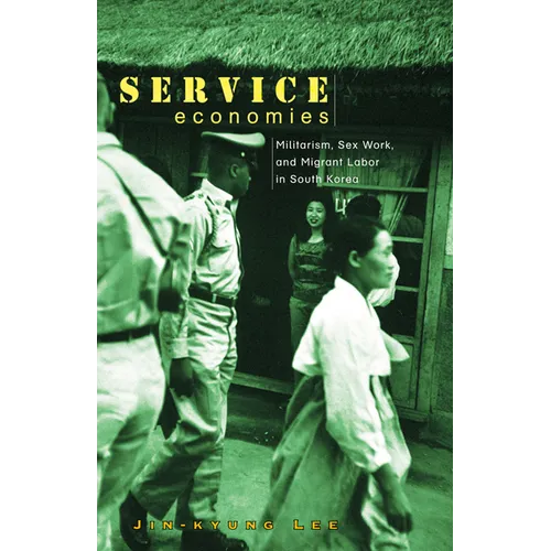 Service Economies: Militarism, Sex Work, and Migrant Labor in South Korea - Paperback