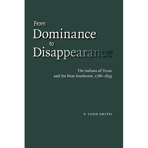 From Dominance to Disappearance: The Indians of Texas and the Near Southwest, 1786-1859 - Paperback