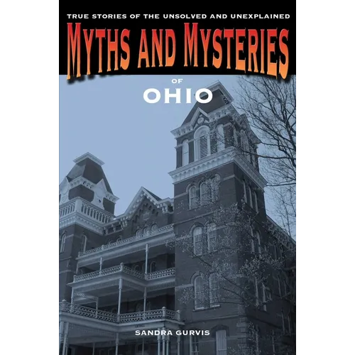 Myths and Mysteries of Ohio: True Stories of the Unsolved and Unexplained - Paperback