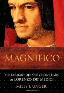 Magnifico: The Brilliant Life and Violent Times of Lorenzo de' Medici by Miles J. Unger-Hardcover-2008.
