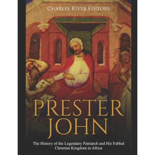 Prester John: The History of the Legendary Patriarch and His Fabled Christian Kingdom in Africa - Paperback
