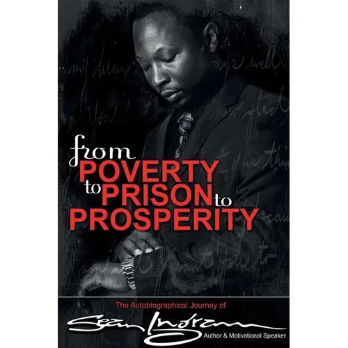 From Poverty to Prison to Prosperity: The Autobiographical Journey of Sean Ingram - Paperback
