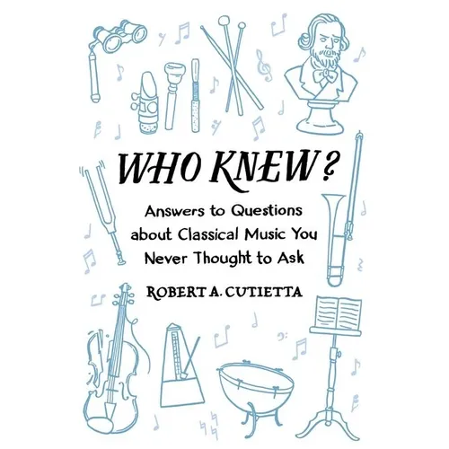 Who Knew?: Answers to Questions about Classical Music You Never Thought to Ask - Paperback