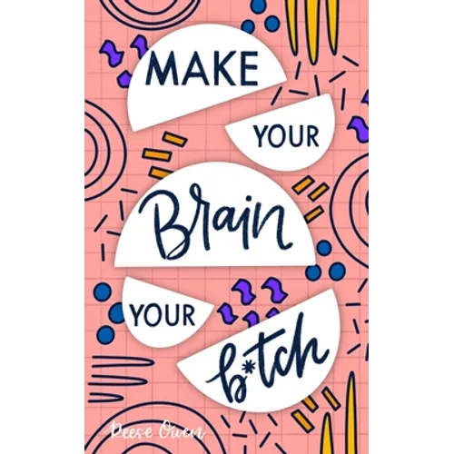 Make Your Brain Your B*tch: Mental Toughness Secrets To Rewire Your Mindset To Be Resilient And Relentless, Have Self Confidence In Everything You