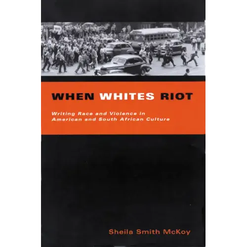 When Whites Riot: Writing Race and Violence in American and South African Cultures - Paperback