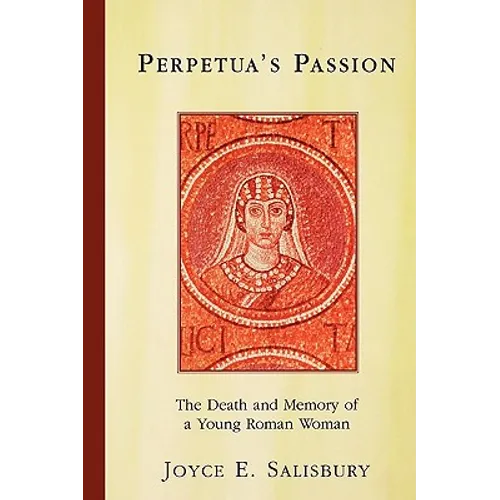 Perpetua's Passion: The Death and Memory of a Young Roman Woman - Paperback