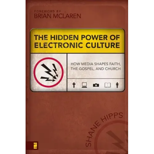 The Hidden Power of Electronic Culture: How Media Shapes Faith, the Gospel, and Church - Paperback