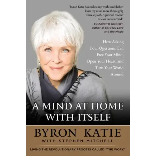 A Mind at Home with Itself: How Asking Four Questions Can Free Your Mind, Open Your Heart, and Turn Your World Around - Paperback