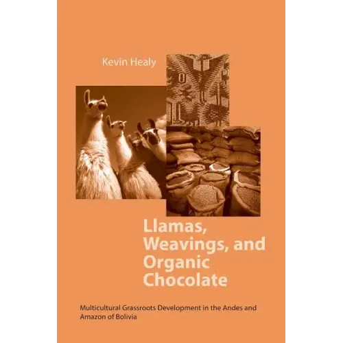 Llamas Weavings Organic Chocolate: Multicultural Grassroots Development in the Andes and Amazon Of/Bolivia - Paperback