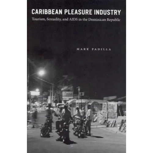 Caribbean Pleasure Industry: Tourism, Sexuality, and AIDS in the Dominican Republic - Paperback