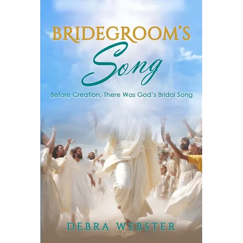 Bridegroom's Song: The Love Song the Bridegroom Lamb Is Singing Over His Bride Since Before Creation - Paperback