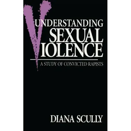 Understanding Sexual Violence: A Study of Convicted Rapists - Paperback