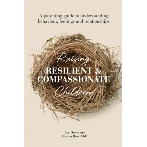 Raising Resilient and Compassionate Children: A Parenting Guide to Understanding Behaviour, Feelings and Relationships - Paperback