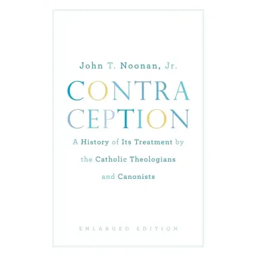 Contraception: A History of Its Treatment by the Catholic Theologians and Canonists, Enlarged Edition - Paperback