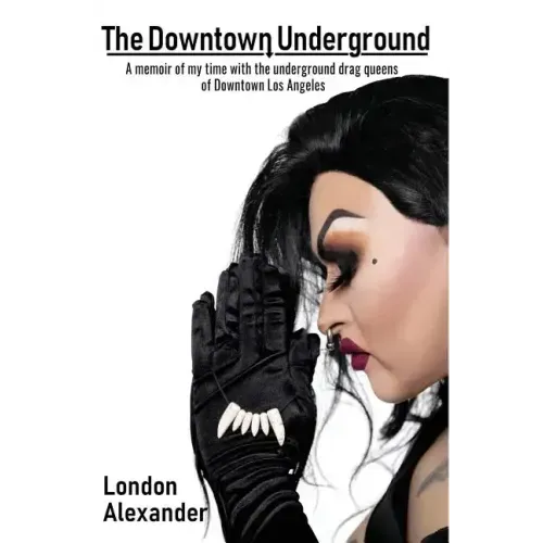 The Downtown Underground: A memoir of my time with the underground drag queens of Downtown Los Angeles - Paperback