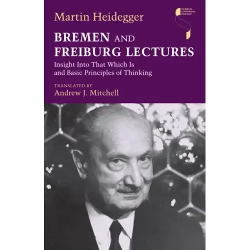 Bremen and Freiburg Lectures: Insight Into That Which Is and Basic Principles of Thinking - Hardcover