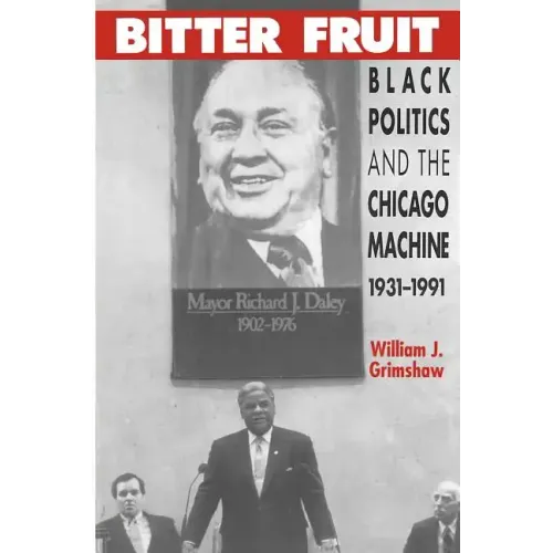 Bitter Fruit: Black Politics and the Chicago Machine, 1931-1991 - Paperback