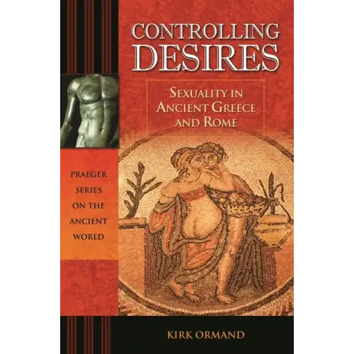 Controlling Desires: Sexuality in Ancient Greece and Rome - Hardcover