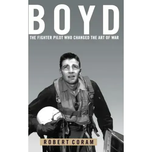 Boyd: The Fighter Pilot Who Changed the Art of War - Hardcover