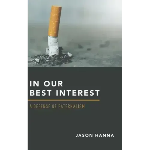 In Our Best Interest: A Defense of Paternalism - Hardcover