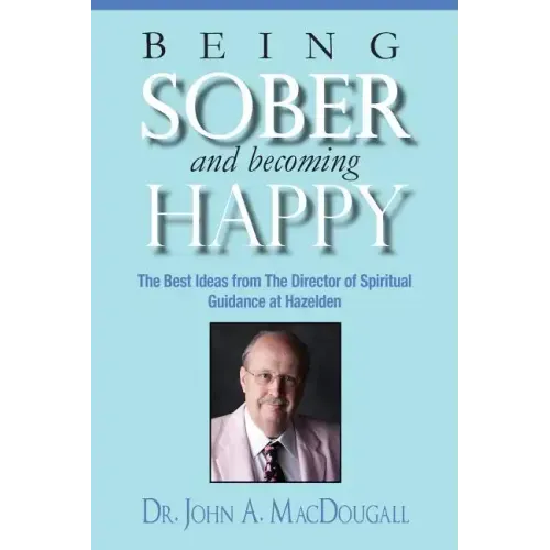 Being Sober and Becoming Happy: The Best Ideas from The Director of Spiritual Guidance at Hazelden - Paperback