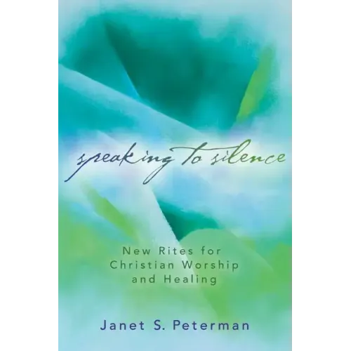 Speaking to Silence: New Rites for Christian Worship and Healing - Paperback