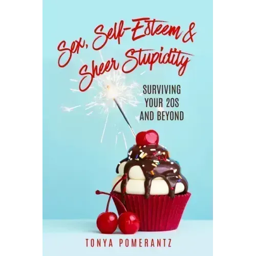 Sex, Self-Esteem & Sheer Stupidity: Surviving Your 20s and Beyond - Paperback