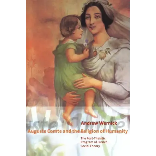 Auguste Comte and the Religion of Humanity: The Post-Theistic Program of French Social Theory - Paperback