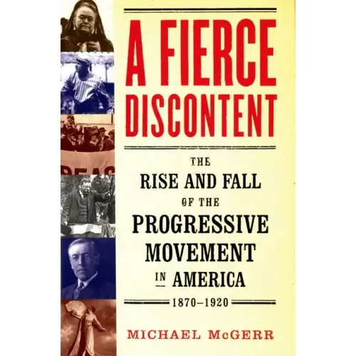 A Fierce Discontent: The Rise and Fall of the Progressive Movement in America, 1870-1920 - Paperback