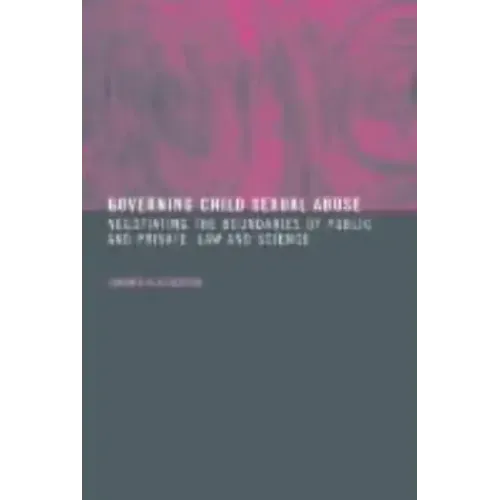 Governing Child Sexual Abuse: Negotiating the Boundaries of Public and Private, Law and Science - Paperback
