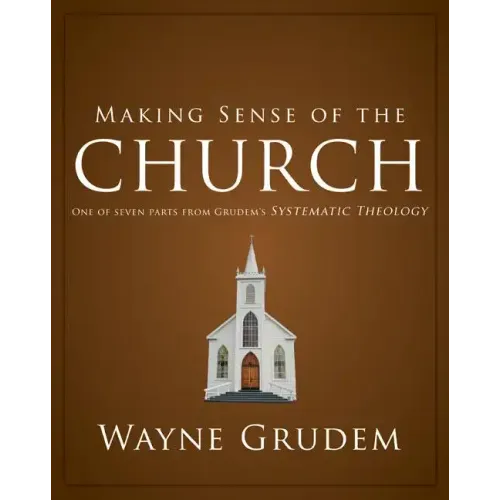 Making Sense of the Church: One of Seven Parts from Grudem's Systematic Theology - Paperback