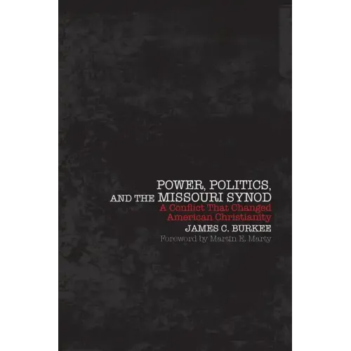 Power, Politics and the Missouri Synod A Conflict That Changed American Christianity - Paperback