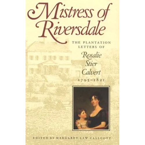Mistress of Riversdale: The Plantation Letters of Rosalie Stier Calvert, 1795-1821 - Paperback