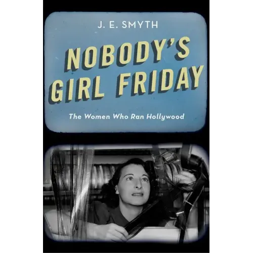 Nobody's Girl Friday: The Women Who Ran Hollywood - Hardcover