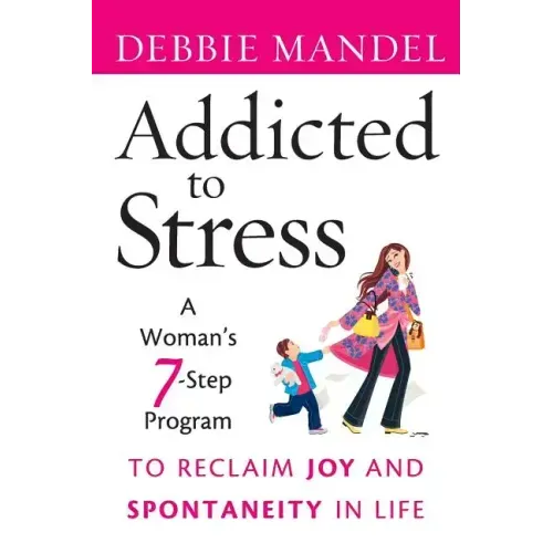 Addicted to Stress: A Woman's 7 Step Program to Reclaim Joy and Spontaneity in Life - Paperback