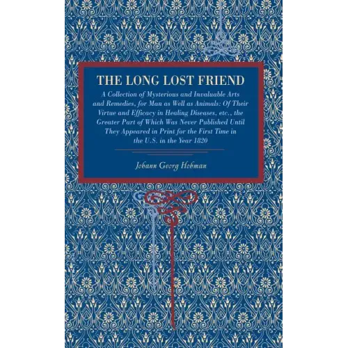 The Long Lost Friend: A Collection of Mysterious and Invaluable Arts and Remedies, for Man as Well as Animals: Of Their Virtue and Efficacy in Healing - Paperback