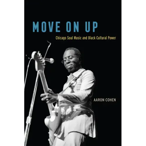 Move On Up: Chicago Soul Music and Black Cultural Power - Paperback