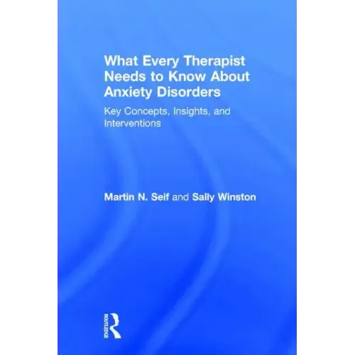 What Every Therapist Needs to Know About Anxiety Disorders: Key Concepts, Insights, and Interventions - Paperback