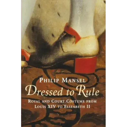 Dressed to Rule: Royal and Court Costume From Louis XIV to Elizabeth II - Paperback