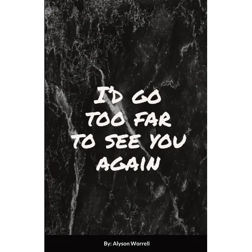 I'd go too far to see You again