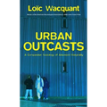 Urban Outcasts: A Comparative Sociology of Advanced Marginality