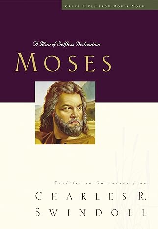 Moses: A Man of Selfless Dedication (Great Lives from God's Word, Volume 4) Charles R. Swindoll-Hardcover – April 16, 1999